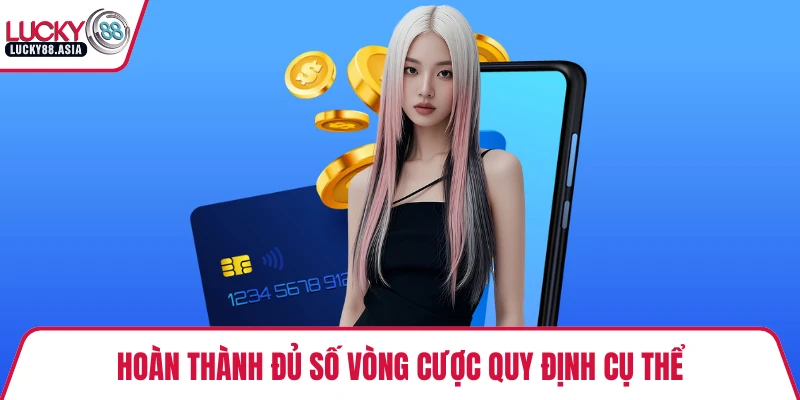 Hoàn thành đủ số vòng cược quy định cụ thể