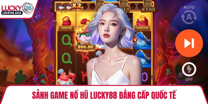 Sảnh game nổ hũ LUCKY88 đẳng cấp quốc tế
