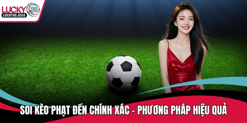 Soi kèo phạt đền chính xác