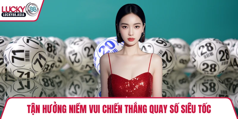 Tận hưởng niềm vui chiến thắng quay số siêu tốc